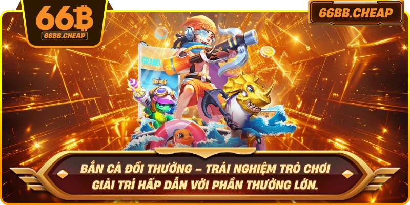 Bắn cá đổi thưởng – Trải nghiệm trò chơi giải trí hấp dẫn với phần thưởng lớn.