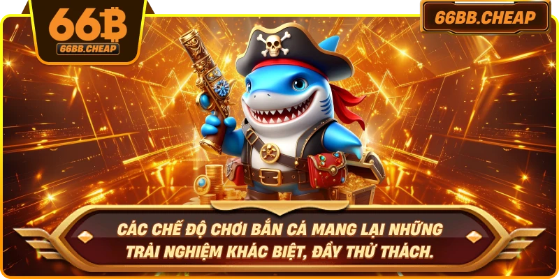 Các chế độ chơi bắn cá mang lại những trải nghiệm khác biệt, đầy thử thách.