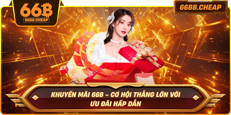 Khuyến Mãi 66B - Cơ Hội Thắng Lớn Với Ưu Đãi Hấp Dẫn