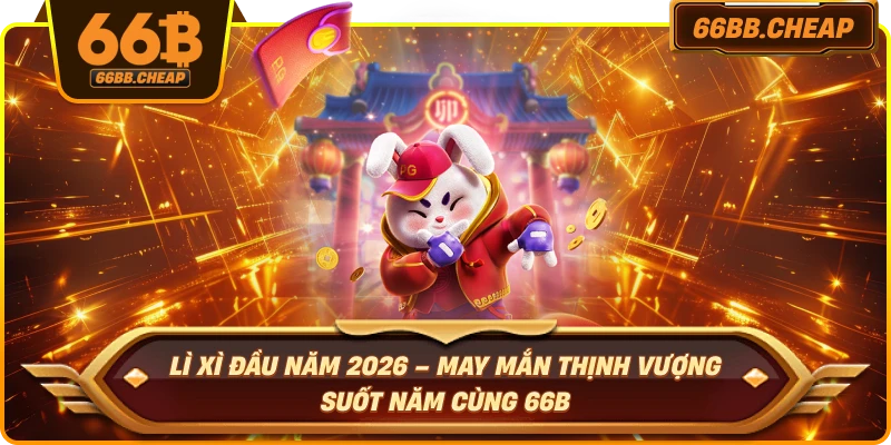 Lì Xì Đầu Năm 2026 – May Mắn Thịnh Vượng Suốt Năm Cùng 66B