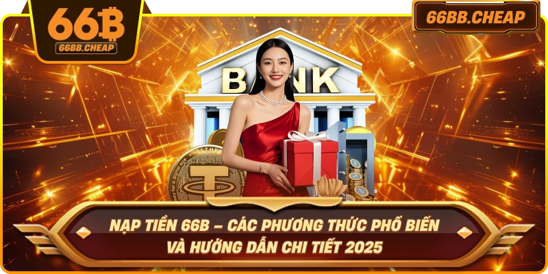 Nạp Tiền 66B – Các Phương Thức Phổ Biến Và Hướng Dẫn Chi Tiết