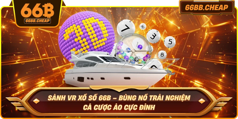 Sảnh VR Xổ Số 66B – Bùng Nổ Trải Nghiệm Cá Cược Ảo Cực Đỉnh