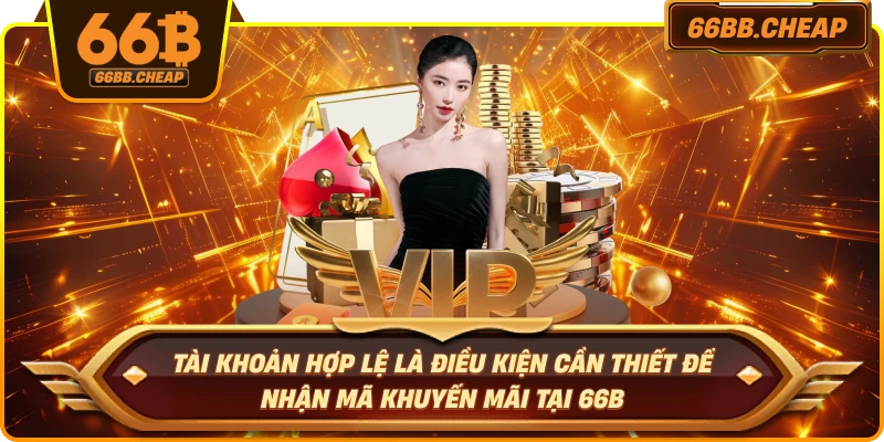 Tài khoản hợp lệ là điều kiện cần thiết để nhận mã khuyến mãi tại 66B