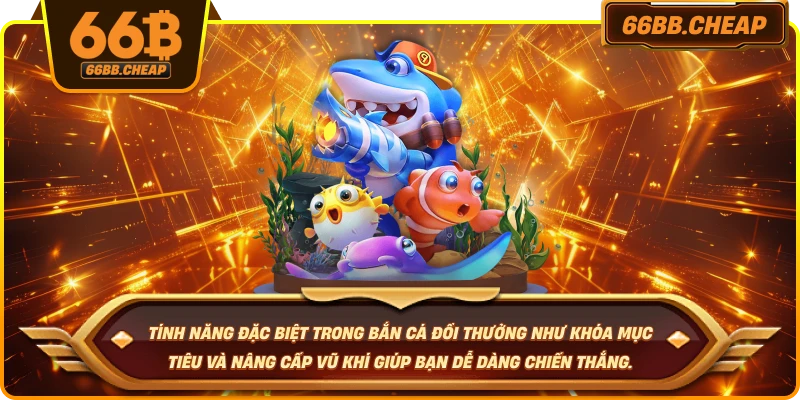 Tính năng đặc biệt trong bắn cá đổi thưởng như khóa mục tiêu và nâng cấp vũ khí giúp bạn dễ dàng chiến thắng.