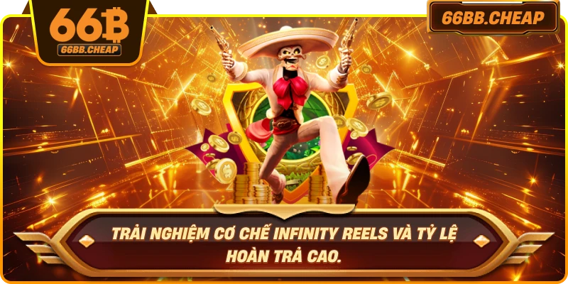 Trải nghiệm cơ chế Infinity Reels và tỷ lệ hoàn trả cao.