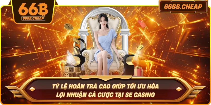 Tỷ lệ hoàn trả cao giúp tối ưu hóa lợi nhuận cá cược tại SE Casino